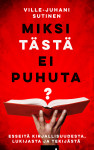 Miksi tästä ei puhuta? : Esseitä kirjallisuudesta, lukijasta ja tekijästä
